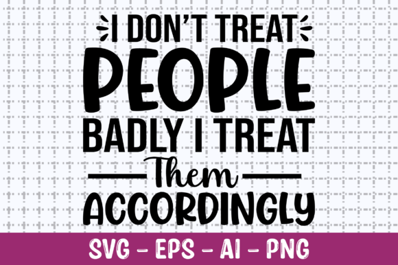 I Don't Treat People Badly I Treat SVG