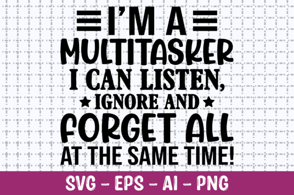 I'm a Multitasker I Can Listen Ignore