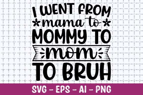 I Went from Mama to Mommy to Mom SVG